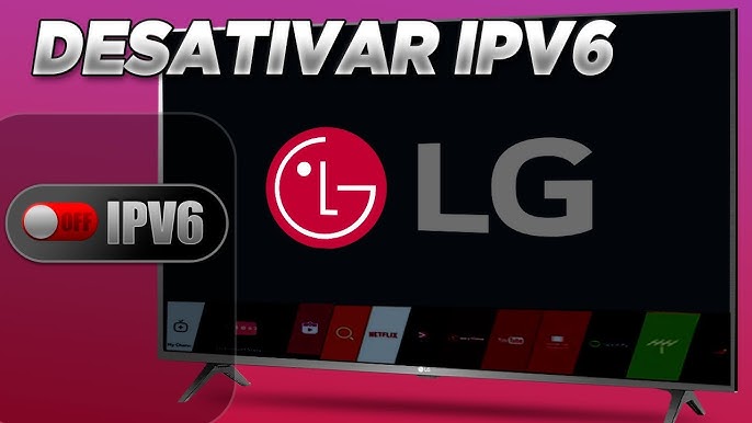 Desabilitando o IPV6 tv lg